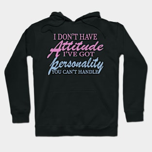 I Don't Have Attitude, Got Personality You Can't Handle Hoodie